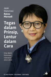 Image of Jejak Diplomasi Retno Marsudi Tegas dalam Prinsip, Lentur dalam Cara : Kilas Balik Diplomasi Indonesia 2014-2024