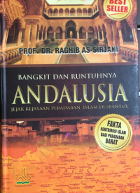 Image of Bangkit dan Runtuhnya Andalusia 92-897 H / 711-1492 M : Jejak Kejayaan Peradaban Islam di Spanyol